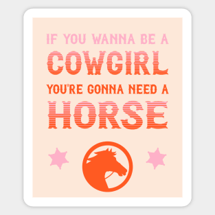 If you wanna be a cowgirl, you're gonna need a horse (pink and orange western style letters) Sticker